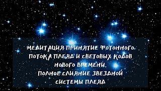 Планетарная медитация "Принятие Фотонного потока энергии Плеяд и световых кодов Новой Эры"