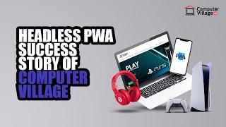 The Transformation of Computer Village into a Headless PWA