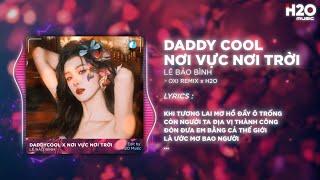 Daddy Cool x Nơi Vực Nơi Trời (OXI Remix) - Lê Bảo Bình x H2O | Khi Tuong Lai Mơ Hồ Remix