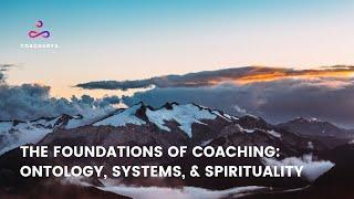 The Foundations of Coaching: Ontology, Systems, & Spirituality