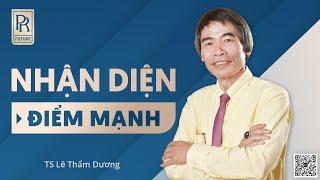 NHẬN DIỆN ĐIỂM MẠNH | TS LÊ THẨM DƯƠNG MỚI NHẤT NĂM 2023