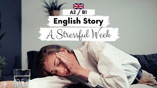 BEGINNER ENGLISH STORY A Stressful Week A2 - B1 | Level 3 - 4 | British English Listening Practice