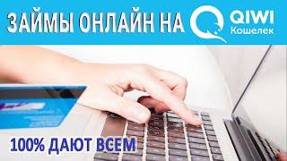 ЗАЙМЫ ОНЛАЙН НА КИВИ КОШЕЛЁК (QIWI) / 100% ДАЮТ ВСЕМ