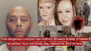 How dangerous Liverpool man Anthony Showers m*rdered ex partner, mum, family dog, did it for love