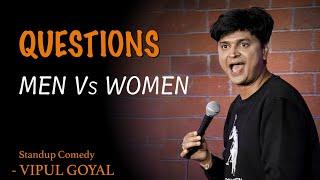 QUESTIONS | MEN vs WOMEN | VIPUL GOYAL |  STAND-UP COMEDY