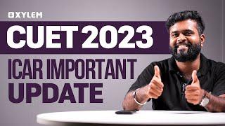 CUET 2023 : ICAR IMPORTANT UPDATE | XYLEM CUET