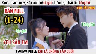 [Review Phim] Được Nhận Làm Vợ Sắp Cưới Hờ Cô Gái Chiếm Trọn Trái Tim Tổng Tài | Full 1-24 |