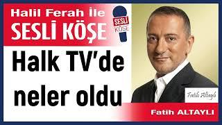 Fatih Altaylı: 'Halk TV’de neler oldu' 12/03/25 Halil Ferah ile Sesli Köşe