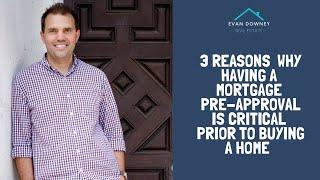 3 Reasons Why Having a Mortgage  Pre-Approval is critical prior to buying a home.