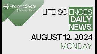 LIFE SCIENCES | DAILY NEWS | AUGUST 12, 2024 | PHARMASHOTS