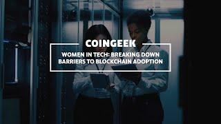 Women in Tech break down barriers to blockchain adoption | CoinGeek