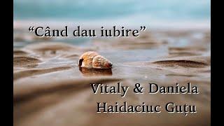 Vitaly & Daniela Haidaciuc Gutu "Când dau iubire"