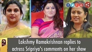 Lakshmy Ramakrishnan replies to actress Sripriya's comments on her show