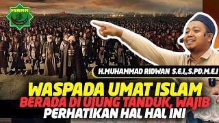 Waspada Kondisi Umat Islam Di Ujung Tanduk, Jangan Sepelekan Hal ini- Ust Muhammad Ridwan