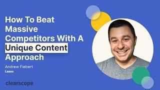 How to Beat Massive Competitors with a Unique Content Approach: Andrew Fiebert (Lasso)