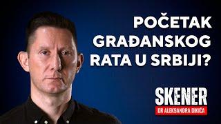 SKENER dr Aleksandra Dikića: Početak građanskog rata u Srbiji?