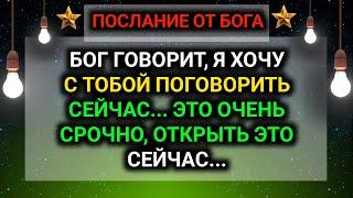 БОГ ГОВОРИТ, Я ХОЧУ С ТОБОЙ ПОГОВОРИТЬ СЕЙЧАС... ЭТО ОЧЕНЬ СРОЧНО, ОТКРЫТЬ ЭТО СЕЙЧАС...