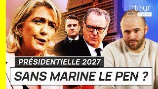 Présidentielle 2027 : SANS MARINE LE PEN ?