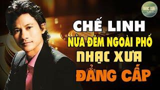 CHẾ LINH NHẠC XƯA CHỌN LỌC HAY - LK NỬA ĐÊM NGOÀI PHỐ, LẠNH TRỌN ĐÊM MƯA...