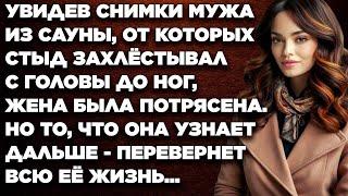 Увидев снимки мужа из сауны, от которых стыд захлёстывал с головы до ног, жена была потрясена...