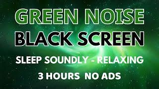 Sleep Soundly with Green Noise Sounds at Night | Black Screen Relaxing, Focus In 3 Hours