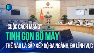 “Cuộc cách mạng” tinh gọn bộ máy: Thế nào là sắp xếp bộ đa ngành, đa lĩnh vực? | VTC1