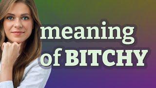 Bitchy | meaning of Bitchy