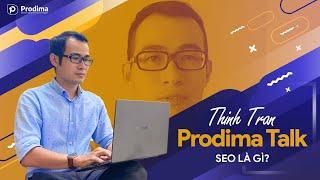 SEO là gì | Prodima Talk | Thịnh Trần