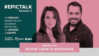 #EpicTalk The Podcast (s5, ep. 1): Despre iubire și respingere