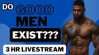 Do “Good” Men Exist??? (3 Hour Livestream)