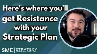 Here's Where You'll Get Resistance with Your Strategic Plan..