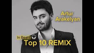 Artur Arakelyan - Top 10 REMIX (in Beats )