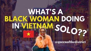 What's a Black Woman Doing in Vietnam SOLO?? w/ @QueenoftheDistrict