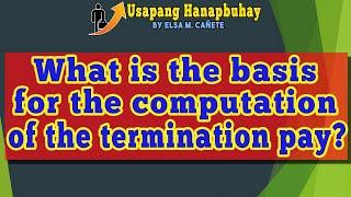 What is the basis for the computation of the termination pay?