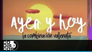 Ayer Y Hoy, La Combinación Vallenata - Video Letra