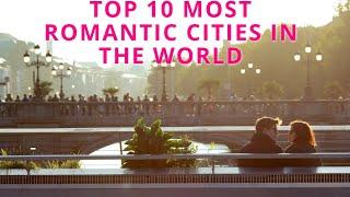 TOP 10 MOST ROMANTIC CITIES IN THE WORLD,المدن الرومانسية,रोमांटिक शहर,ロマンチックな都市,浪漫的城市