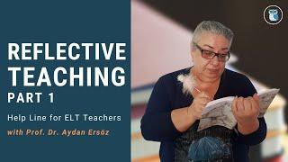 REFLECTIVE TEACHING - Part 1 | Help Line for ELT Teachers