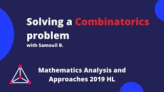 Solving a Combinatorics problem with Samouil B. - Mathematics Analysis and Approaches 2019 HL