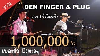 Den Finger & Plug Live ฟังยาวๆ 1ชั่วโมงครึ่ง