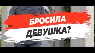  БРОСИЛА ДЕВУШКА?