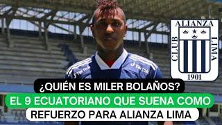 ¿Quién es Miler Bolaños? el 9 ecuatoriano que suena como refuerzo para Alianza Lima