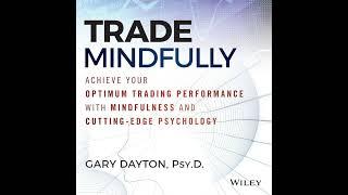 Trade Mindfully: Achieve Your Optimum Trading Performance with Mindfulness and "Cutting Edge" Psy...