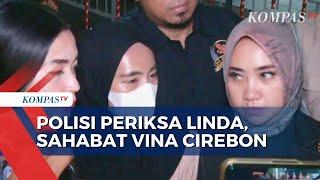 Linda Sahabat Vina Diperiksa Polisi Selama 4 Jam, Sebut Tidak Terlalu Dekat dengan Vina