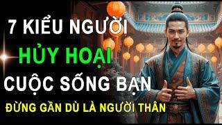 7 Kiểu Người Hủy Hoại Cuộc Sống Bạn, Đừng Gần Dù Là Người Thân | HỌC TỪ CỔ NHÂN