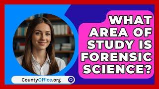 What Area of Study Is Forensic Science? - CountyOffice.org