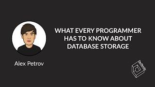   What Every Programmer Has to Know About Database Storage (Alex Petrov)