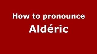 How to Pronounce Aldéric - PronounceNames.com