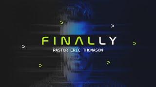 Finally — Pastor Eric Thomason