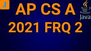 AP Computer Science A 2021 FRQ 2 (AP CS A)