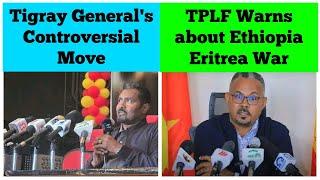 TPLF Warns about Ethiopia Eritrea War | Tigray General's Controversial Move